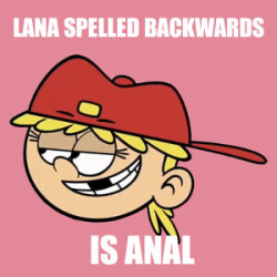 Lana Spelled Backwards Is Anal